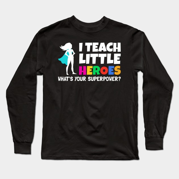 I Teach Little Heroes What's Your Superpower - Back to School Teacher Gift 2021 Long Sleeve T-Shirt by yass-art